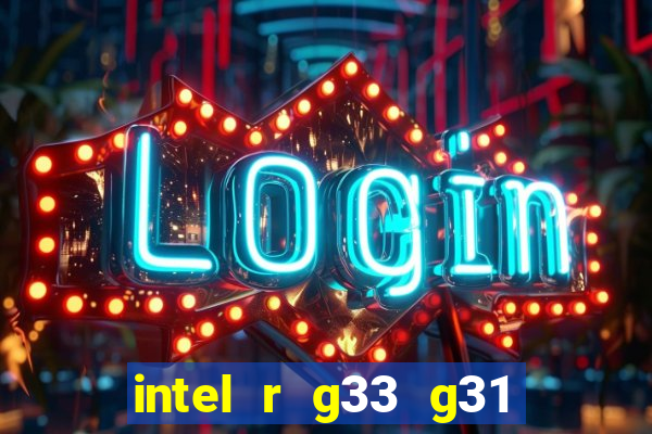 intel r g33 g31 express chipset family roda quais jogos